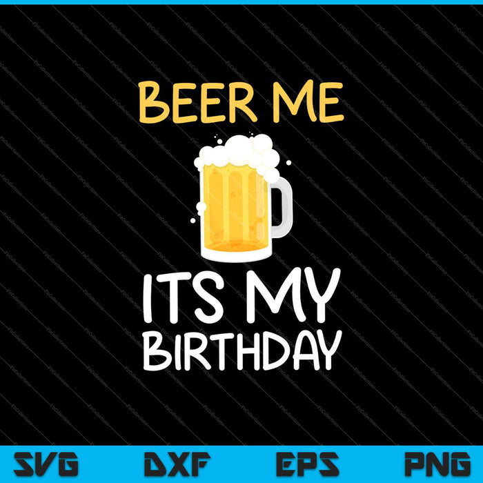 Beer Me Its My Birthday SVG PNG Cutting Printable Files