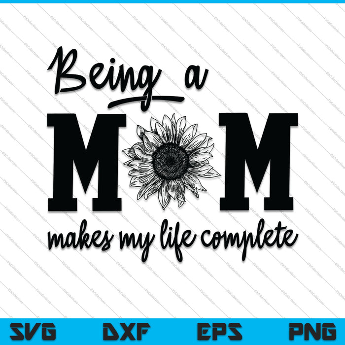 Being a mom makes my life complete SVG PNG Cutting Printable Files