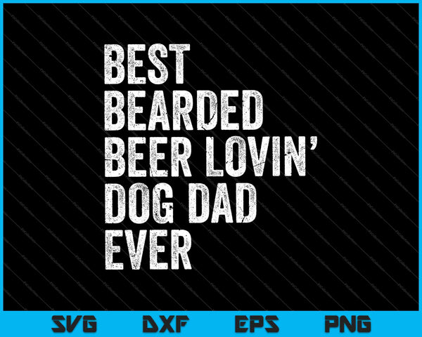 Best Bearded Beer Lovin’ Dog Dad ever SVG PNG Cutting Printable Files