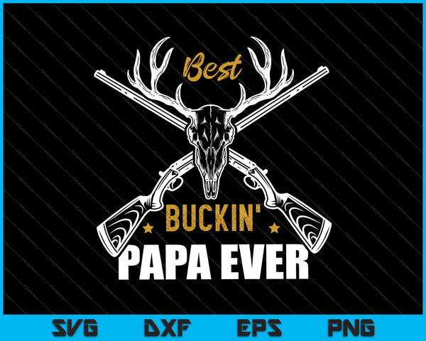 Los mejores cazadores de ciervos de Buckin' Papa Ever cazando SVG PNG cortando archivos imprimibles