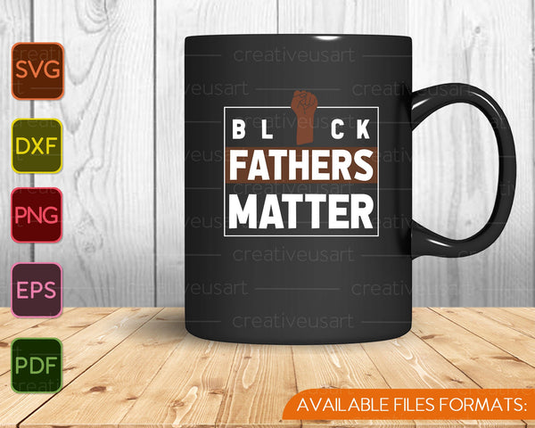 Black Fathers Matter voor Black dad cadeau Vaderdag SVG PNG Snijden afdrukbare bestanden 