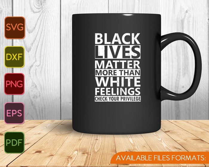 Black lives Matter More than White Feelings Check Privilege SVG PNG Cutting Printable Files