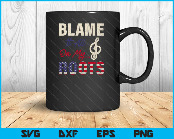 Blame It All On My Roots Country Music Lover Svg Cutting Printable Files