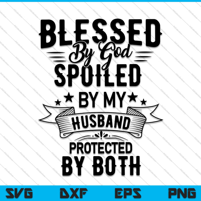 Blessed By God Spoiled By My Husband Protected By Both SVG PNG Cutting Printable Files