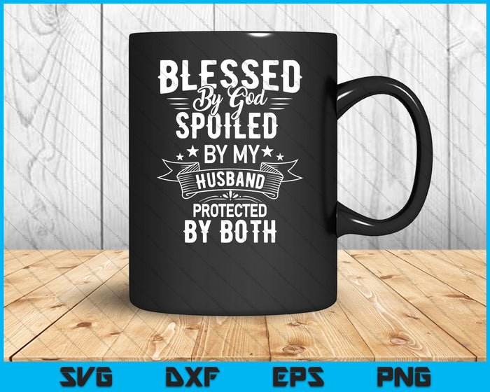 Blessed By God Spoiled By My Husband Protected By Both SVG PNG Cutting Printable Files