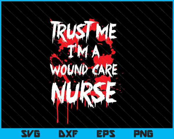 Bloody Trust Me I'M A Wound Care Nurse SVG PNG Cutting Printable Files