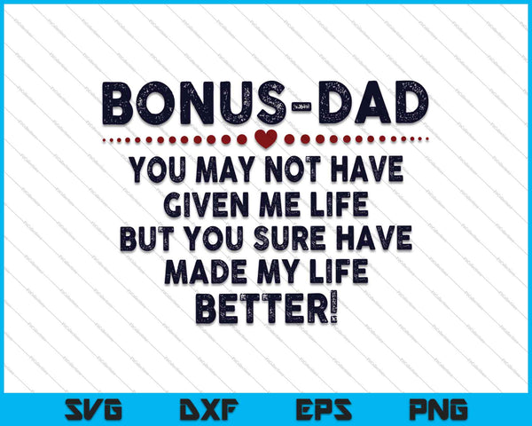 Bonus Dad You May Not Have Given Me Life, But You Sure Have SVG PNG Cutting Printable Files