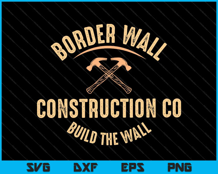 Border Wall Construction Co Construye el muro SVG PNG Cortando archivos imprimibles