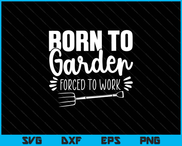 Born To Garden gedwongen om te werken Svg snijden afdrukbare bestanden