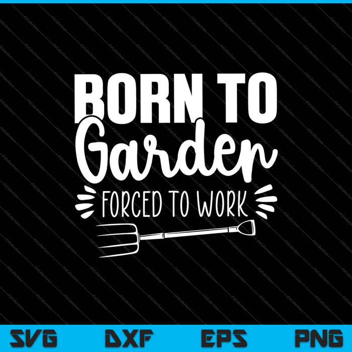 Born To Garden gedwongen om te werken Svg snijden afdrukbare bestanden