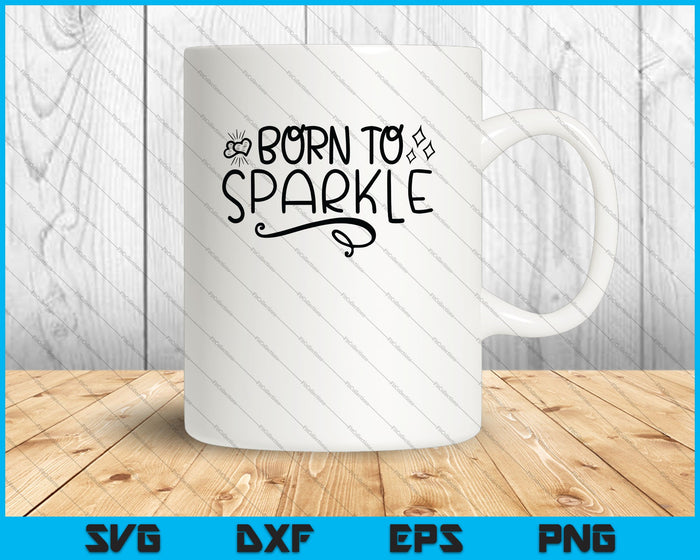 Born to Sparkle SVG PNG Cutting Printable Files