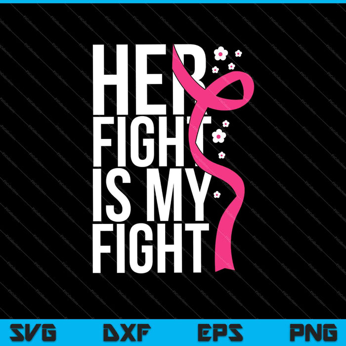 Breast Cancer Her Fight Is My Fight Cancer SVG PNG Cutting Printable Files