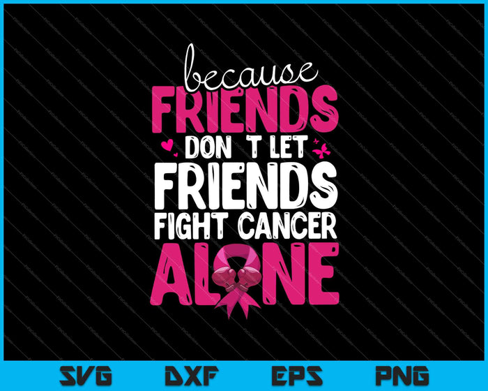 Breast Cancer Survivor Don't Let Friends Fight Alone SVG PNG Cutting Printable Files