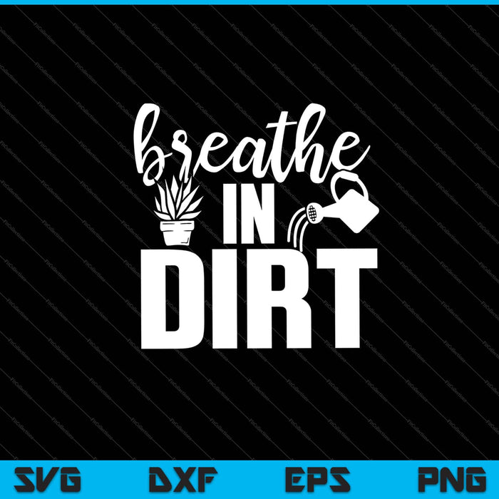 Breathe In Dirt Garden SVG PNG Cutting Printable Files