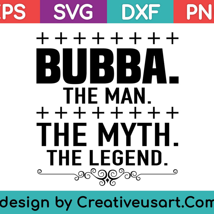 Bubba The Man The Myth The Legend Fathers Day Gift Shirt SVG PNG Cutting Printable Files