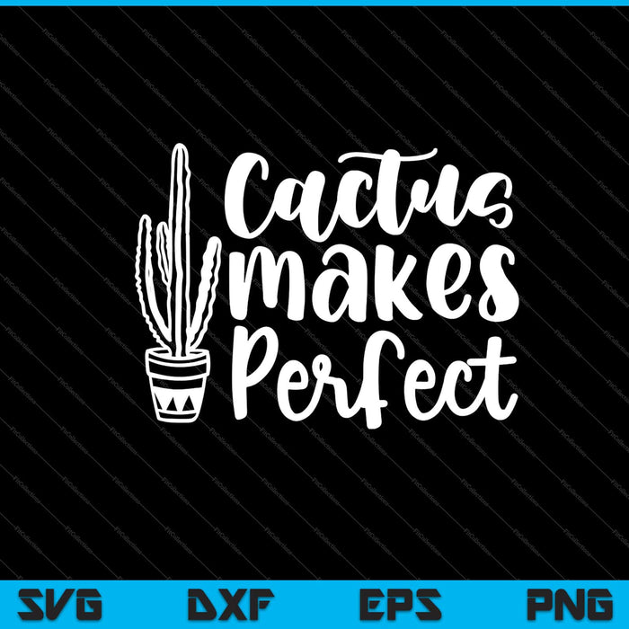 Cactus Makes Perfect Garden Svg Cutting Printable Files