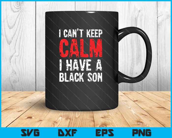 Can't keep Calm I have Black a Son SVG PNG Cutting Printable Files