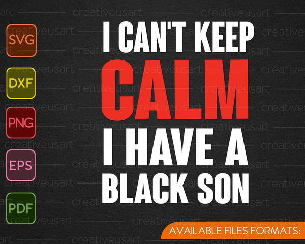 Kan niet kalm blijven, ik heb een zwarte zoon, zwarte levens zijn belangrijk BLM SVG PNG snijden afdrukbare bestanden 