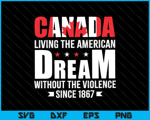 Canada Living The American Dream Without The Violence  SVG PNG Printable Files