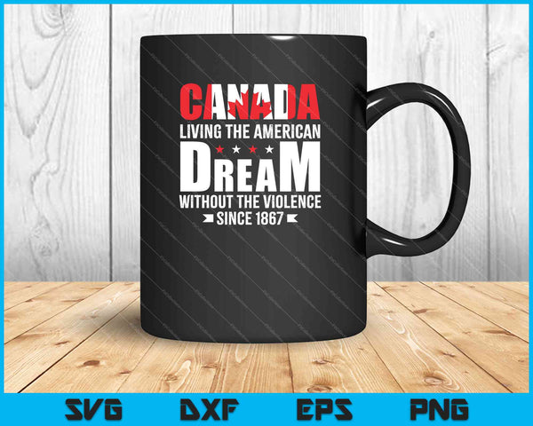 Canada Living The American Dream Without The Violence  SVG PNG Printable Files