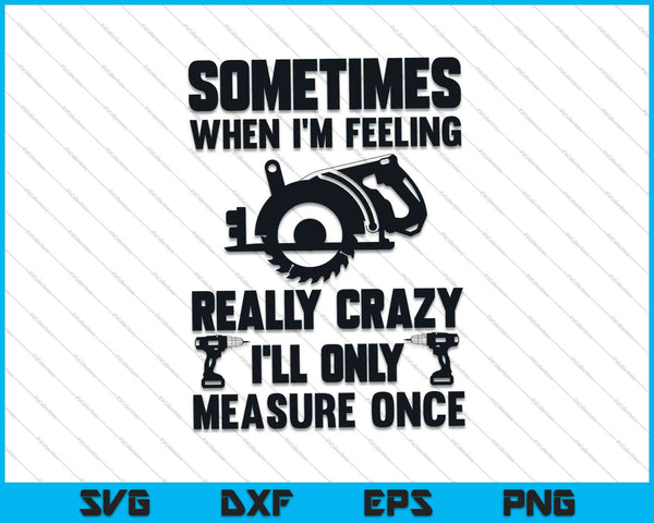 Carpenter I'll Only Measure Once SVG PNG Cutting Printable Files