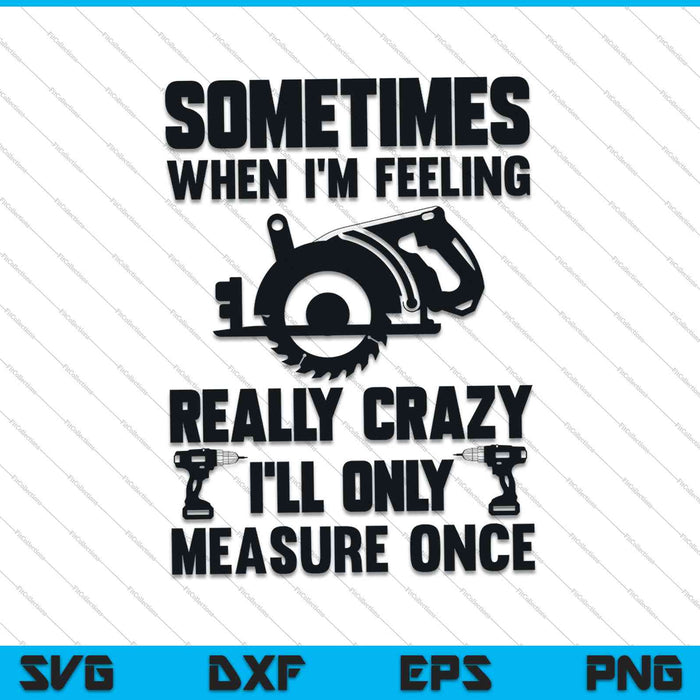 Carpenter I'll Only Measure Once SVG PNG Cutting Printable Files