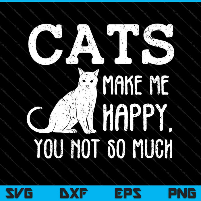 Cats Make Me Happy You Not So Much Cat Lover Gift SVG PNG Cutting Printable Files