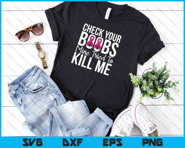 Check Your Boobs Mine Tried To Kill Me Breast Cancer SVG PNG Cutting Printable Files