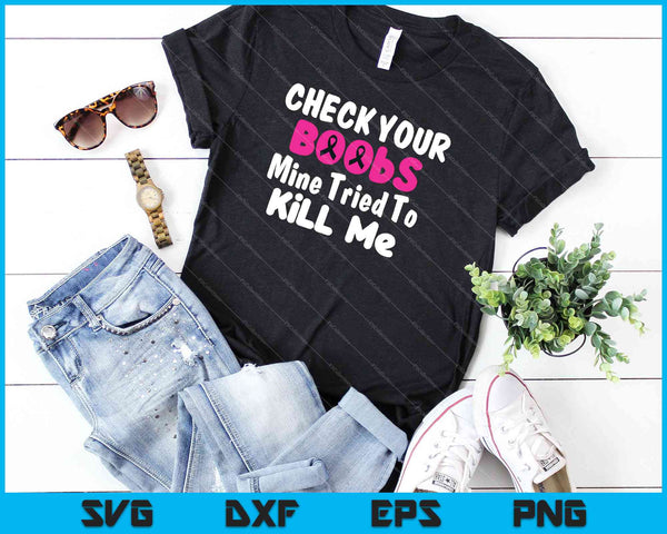 Check Your Boobs Mine Tried To Kill Me Breast Cancer SVG PNG Cutting Printable Files - on a t-shirt