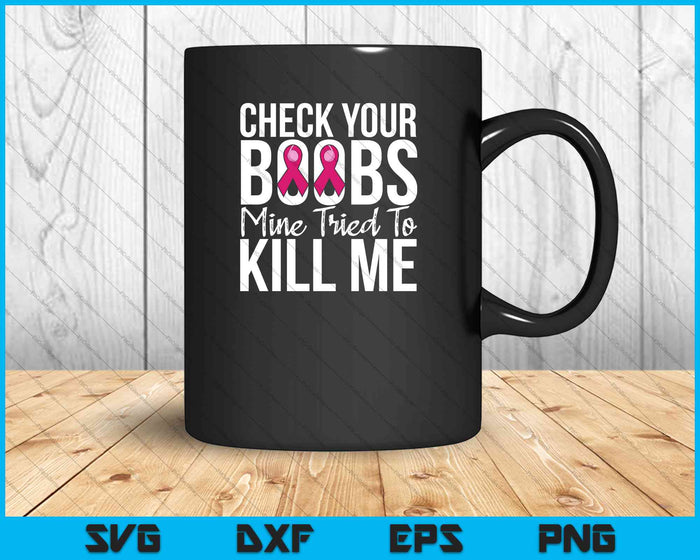 Check Your Boobs Mine Tried To Kill Me Breast Cancer SVG PNG Cutting Printable Files