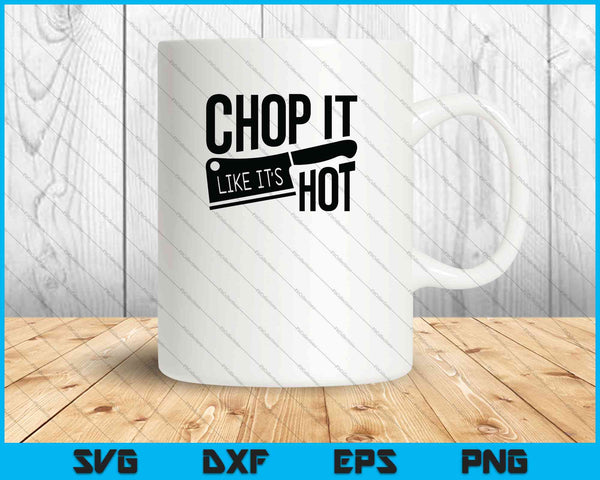 Chop It Like It's Hot SVG PNG Cutting Printable Files