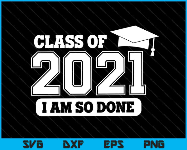Klasse van 2021 Ik ben er zo klaar mee Senior &amp; Afstuderen SVG PNG Snijden afdrukbare bestanden