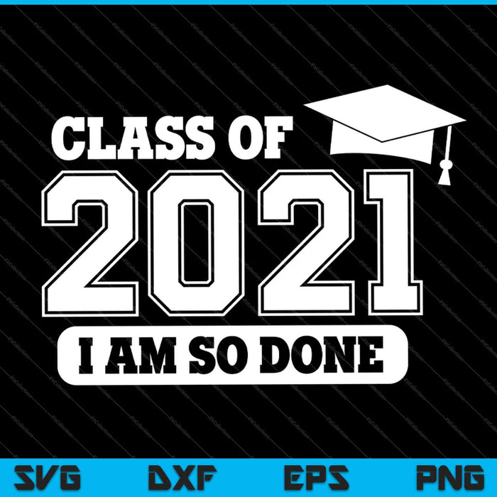 Klasse van 2021 Ik ben er zo klaar mee Senior & Afstuderen SVG PNG Snijden afdrukbare bestanden