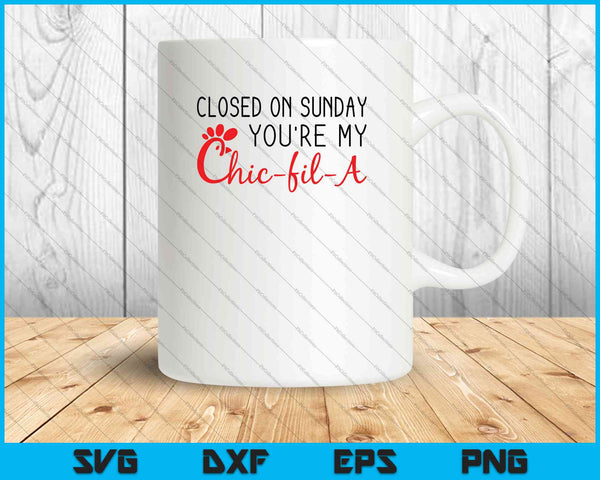 Closed on Sunday You're My Chic-Fil-A SVG PNG Cutting Printable Files