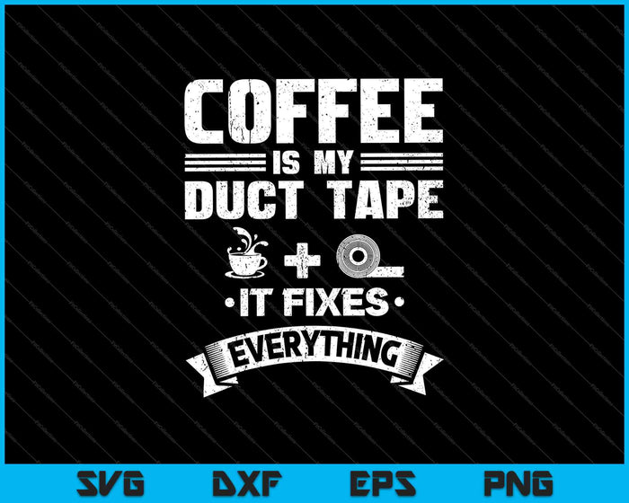 Coffee Is My Duct Tape It Fixes Everything SVG PNG Cutting Printable Files