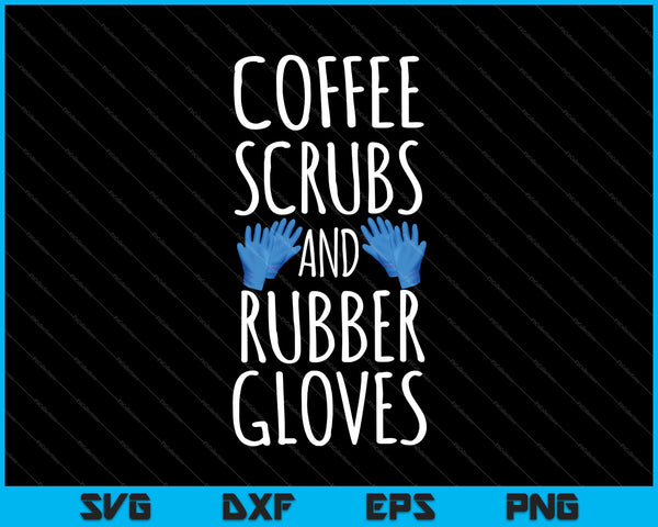 Coffee Scrubs And Rubber Gloves Nurse Gift SVG PNG Cutting Printable Files