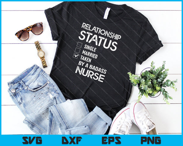 Cool Relationship Status Taken By A Badass Nurse SVG PNG Cutting Printable Files - on a t-shirt