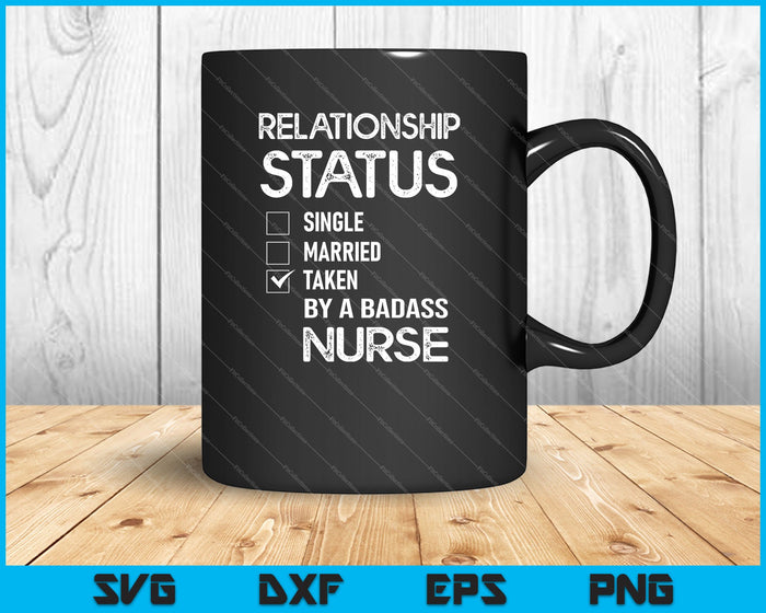 Cool Relationship Status Taken By A Badass Nurse SVG PNG Cutting Printable Files