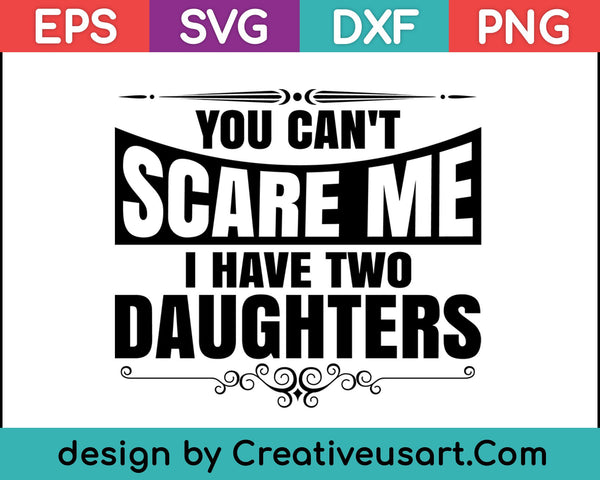 Cool Distressed You Can't Scare Me I Have 2 Daughters Shirt SVG PNG Cutting Printable Files
