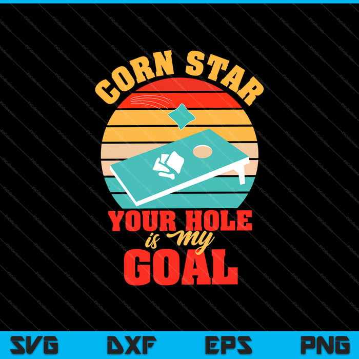Corn Star Your Hole Is My Goal Funny Cornhole SVG PNG Cutting Printable Files