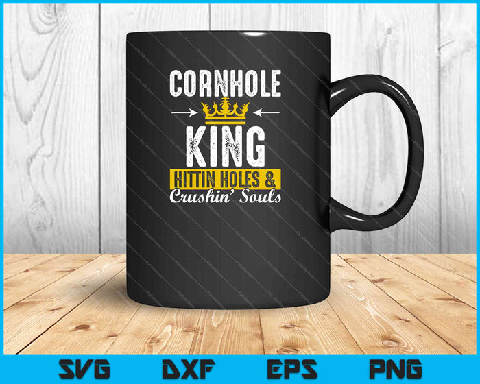 Cornhole King Hittin Holes And Crushin Souls Cornhole SVG PNG Cutting Printable Files
