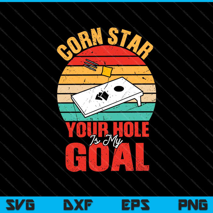 Cornstar Your Hole Is My Goal SVG PNG Cutting Printable Files