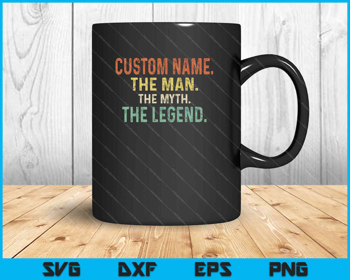Custom Name. The Man The Myth The Legend SVG PNG Cutting Printable Files