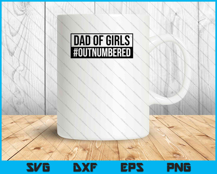 DAD OF GIRLS #OUTNUMBERED SVG PNG Cutting Printable Files