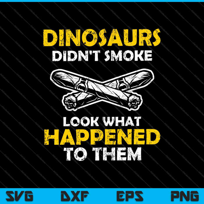 Dinosaurs Didn't Smoke Look What Happened To Them SVG PNG Cutting Printable Files