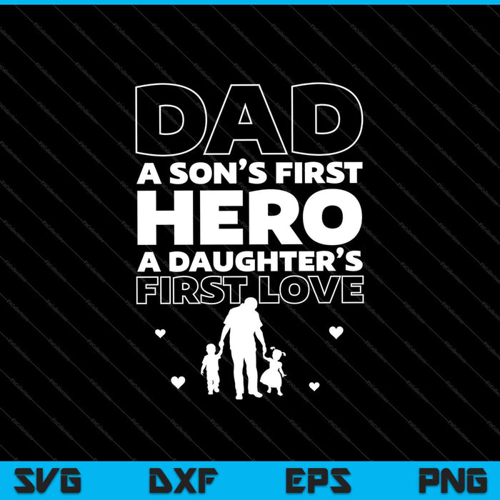 Dad A Son’s First Hero A Daughters First Love SVG PNG Cutting Printable Files