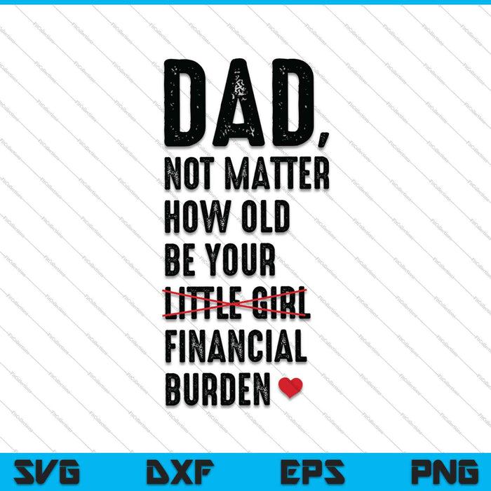 I Will Always Be Your Financial Burden Dad Daughter Gifts SVG PNG Cutting Printable Files