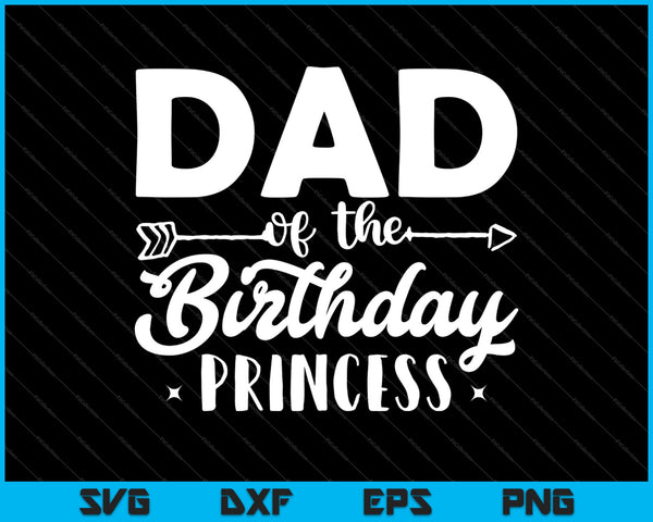 Dad Of The Birthday Princess SVG PNG Cutting Printable Files