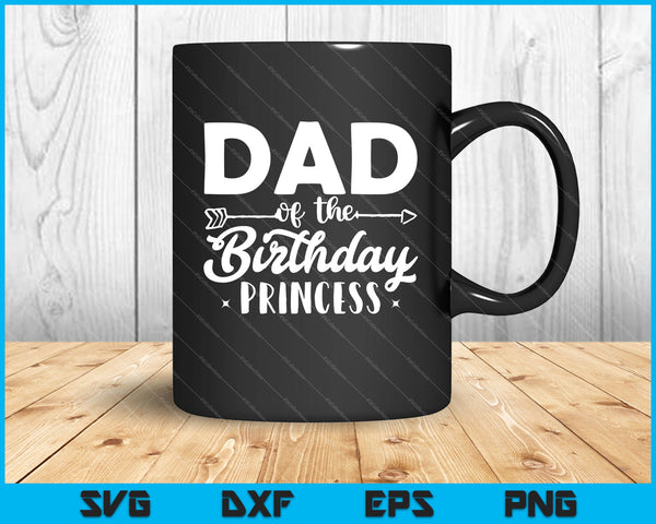 Dad Of The Birthday Princess SVG PNG Cutting Printable Files