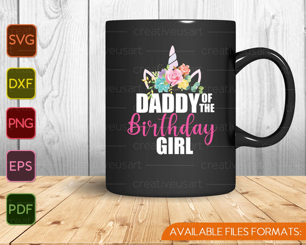 Daddy Of The Birthday Girl Father Gift Unicorn Birthday SVG PNG Cutting Printable Files
